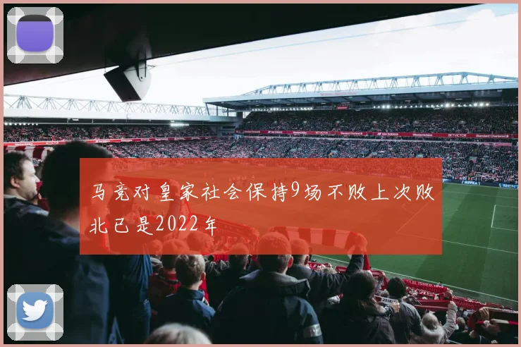 马竞对皇家社会保持9场不败上次败北已是2022年